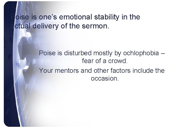 Poise is one’s emotional stability in the actual delivery of the sermon. Poise is