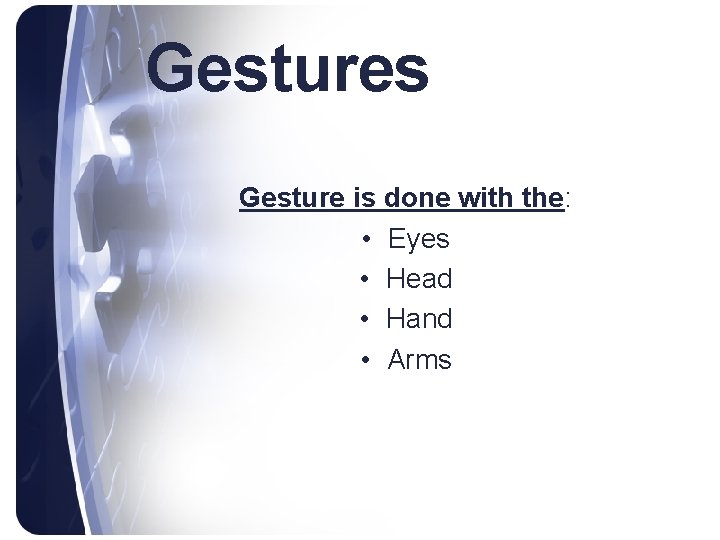 Gestures Gesture is done with the: • Eyes • Head • Hand • Arms