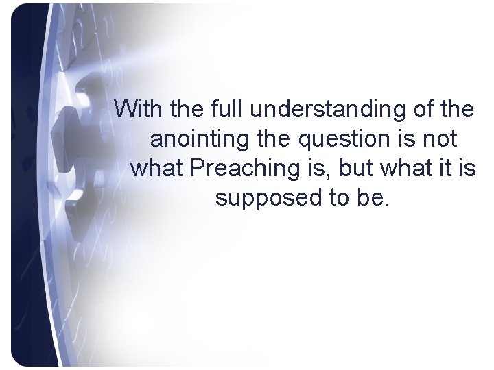 With the full understanding of the anointing the question is not what Preaching is,