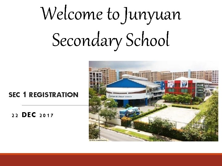 Welcome to Junyuan Secondary School SEC 1 REGISTRATION 22 DEC 2017 