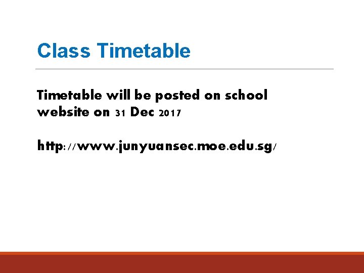 Class Timetable will be posted on school website on 31 Dec 2017 http: //www.