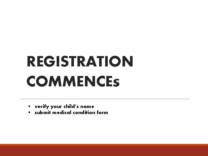 REGISTRATION COMMENCEs § verify your child’s name § submit medical condition form 