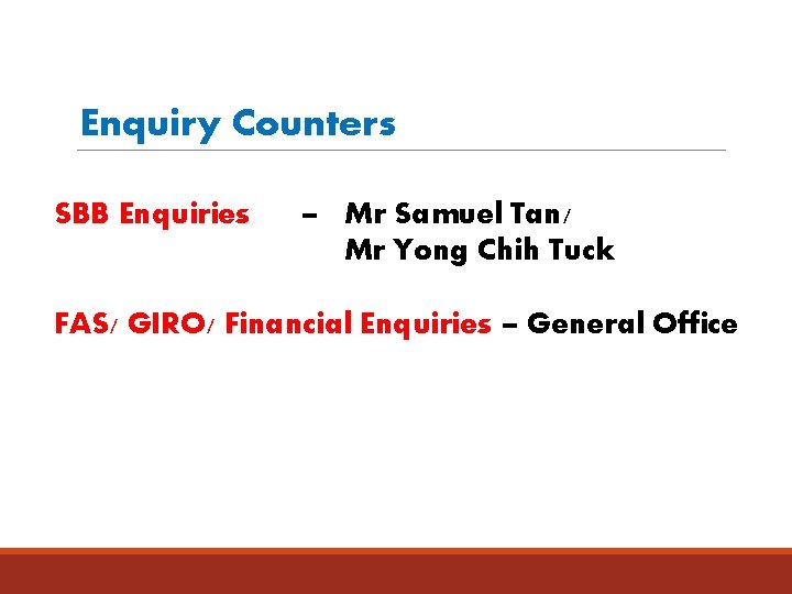 Enquiry Counters SBB Enquiries – Mr Samuel Tan/ Mr Yong Chih Tuck FAS/ GIRO/