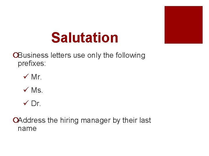 Salutation ¡Business letters use only the following prefixes: ü Mr. ü Ms. ü Dr.