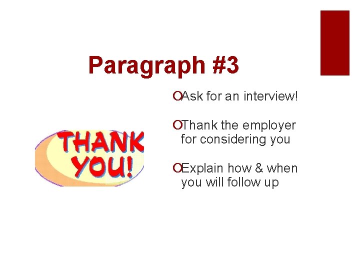 Paragraph #3 ¡Ask for an interview! ¡Thank the employer for considering you ¡Explain how