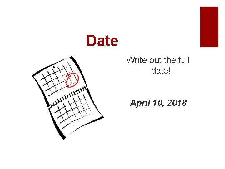 Date Write out the full date! April 10, 2018 