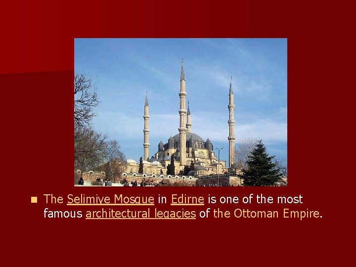 n The Selimiye Mosque in Edirne is one of the most famous architectural legacies