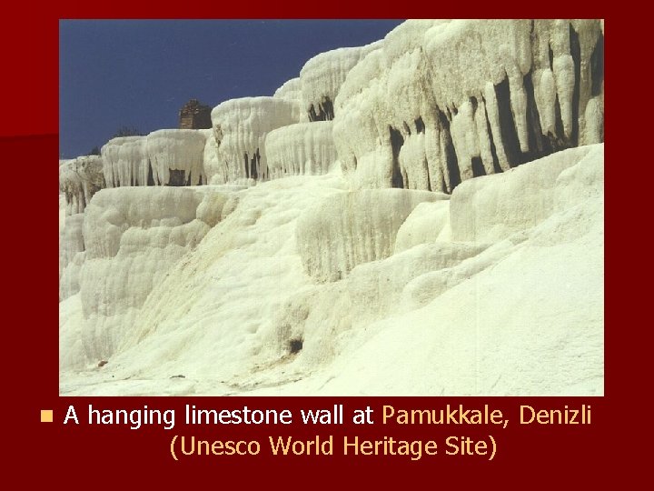 n A hanging limestone wall at Pamukkale, Denizli (Unesco World Heritage Site) 