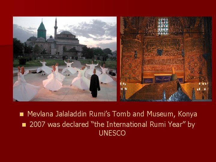 Mevlana Jalaladdin Rumi’s Tomb and Museum, Konya n 2007 was declared “the International Rumi