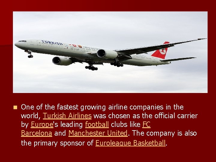 n One of the fastest growing airline companies in the world, Turkish Airlines was