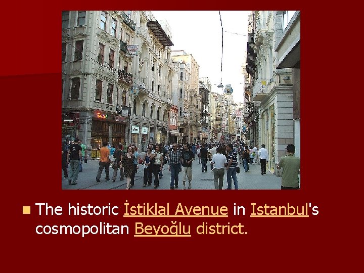 n The historic İstiklal Avenue in Istanbul's cosmopolitan Beyoğlu district. 