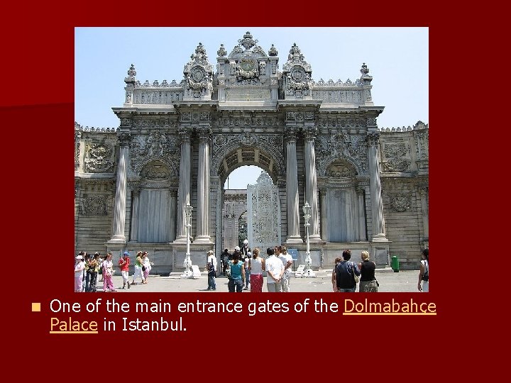 n One of the main entrance gates of the Dolmabahçe Palace in Istanbul. 