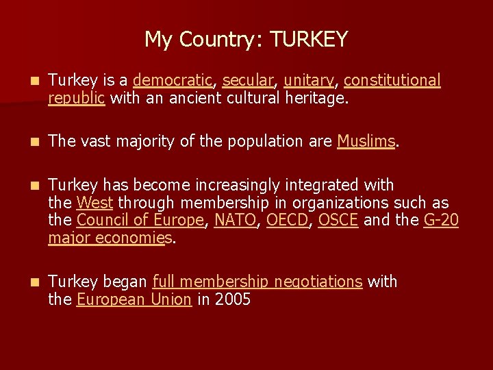 My Country: TURKEY n Turkey is a democratic, secular, unitary, constitutional republic with an