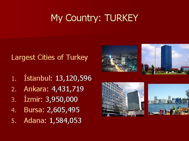 My Country: TURKEY Largest Cities of Turkey 1. 2. 3. 4. 5. İstanbul: 13,