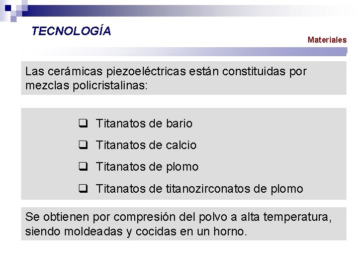 TECNOLOGÍA Materiales Las cerámicas piezoeléctricas están constituidas por mezclas policristalinas: q Titanatos de bario