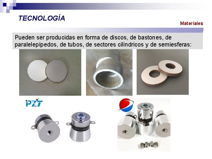 TECNOLOGÍA Materiales Pueden ser producidas en forma de discos, de bastones, de paralelepípedos, de