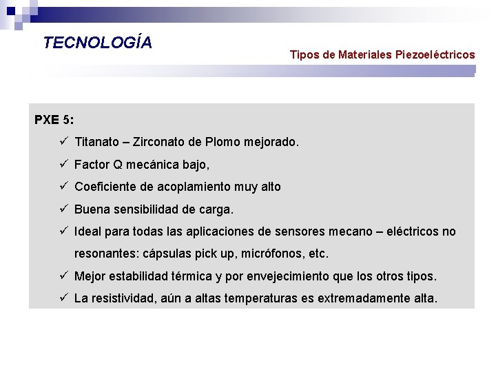 TECNOLOGÍA Tipos de Materiales Piezoeléctricos PXE 5: ü Titanato – Zirconato de Plomo mejorado.