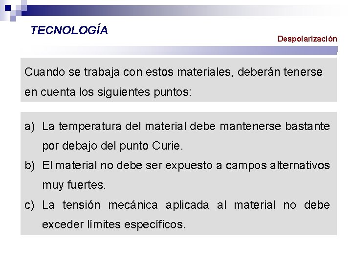 TECNOLOGÍA Despolarización Cuando se trabaja con estos materiales, deberán tenerse en cuenta los siguientes