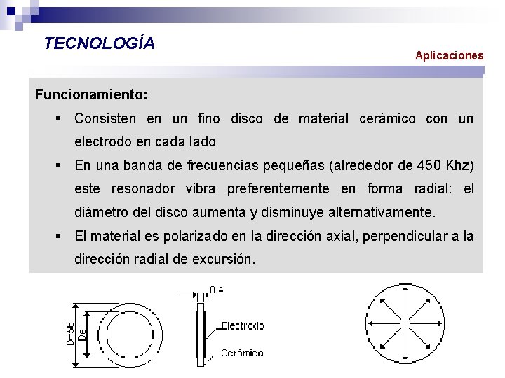 TECNOLOGÍA Aplicaciones Funcionamiento: § Consisten en un fino disco de material cerámico con un