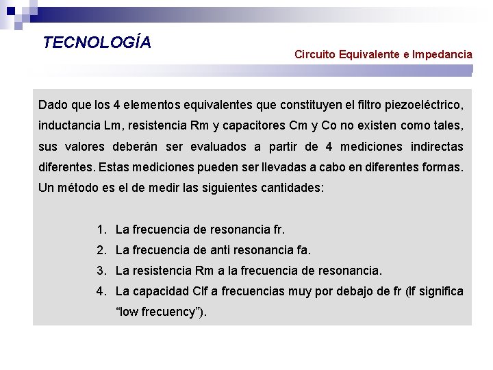 TECNOLOGÍA Circuito Equivalente e Impedancia Dado que los 4 elementos equivalentes que constituyen el