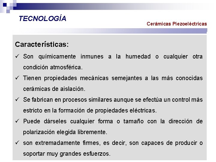 TECNOLOGÍA Cerámicas Piezoeléctricas Características: ü Son químicamente inmunes a la humedad o cualquier otra