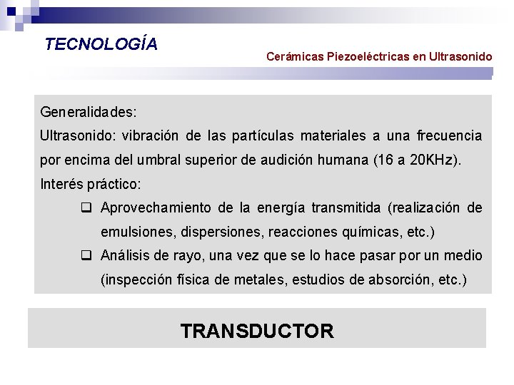 TECNOLOGÍA Cerámicas Piezoeléctricas en Ultrasonido Generalidades: Ultrasonido: vibración de las partículas materiales a una