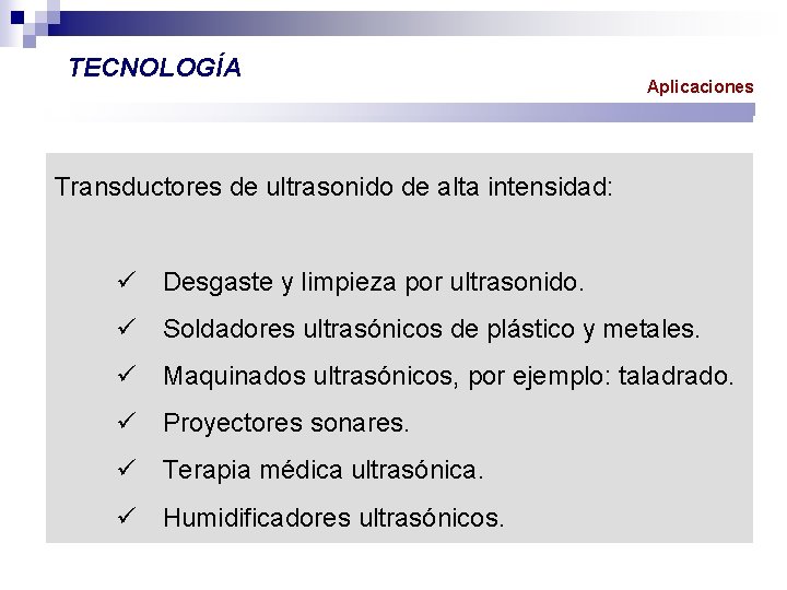 TECNOLOGÍA Aplicaciones Transductores de ultrasonido de alta intensidad: ü Desgaste y limpieza por ultrasonido.