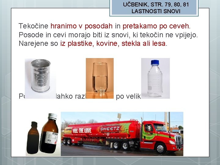 UČBENIK, STR. 79, 80, 81 LASTNOSTI SNOVI Tekočine hranimo v posodah in pretakamo po