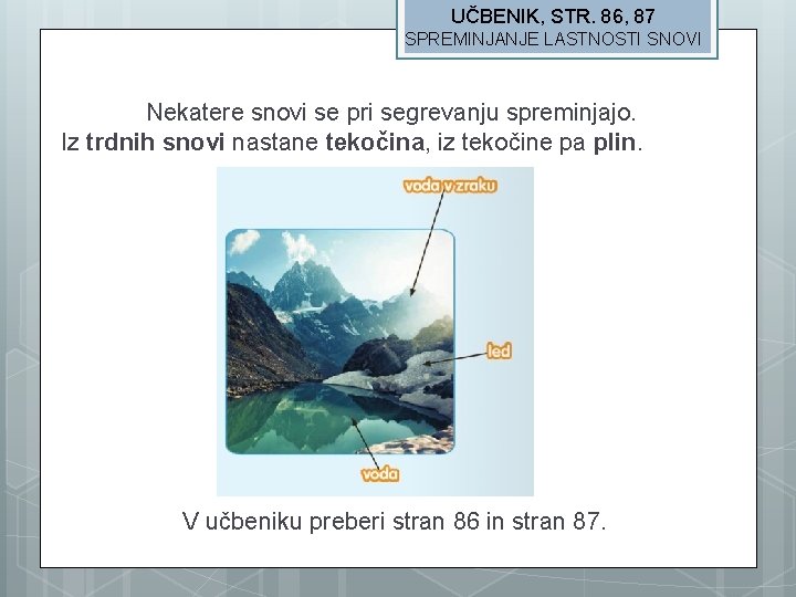 UČBENIK, STR. 86, 87 SPREMINJANJE LASTNOSTI SNOVI Nekatere snovi se pri segrevanju spreminjajo. Iz