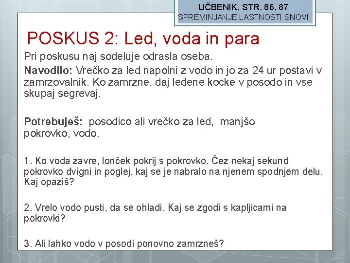 UČBENIK, STR. 86, 87 SPREMINJANJE LASTNOSTI SNOVI POSKUS 2: Led, voda in para Pri