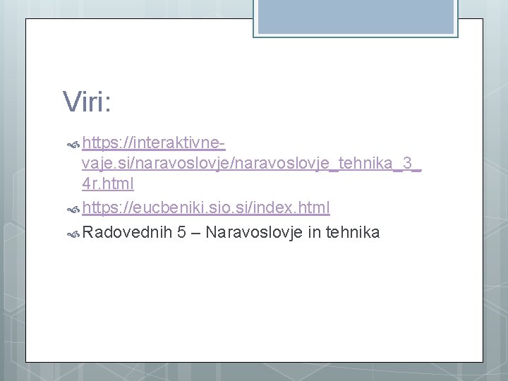 Viri: https: //interaktivne- vaje. si/naravoslovje_tehnika_3_ 4 r. html https: //eucbeniki. sio. si/index. html Radovednih