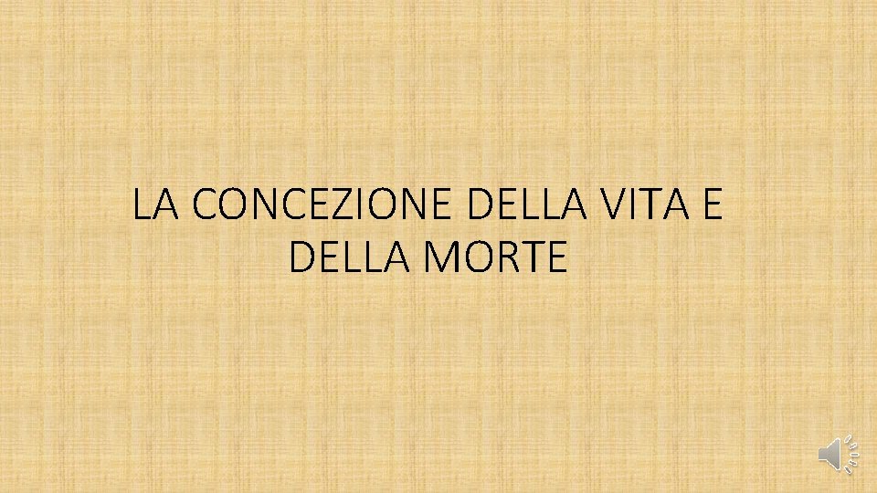 LA CONCEZIONE DELLA VITA E DELLA MORTE 