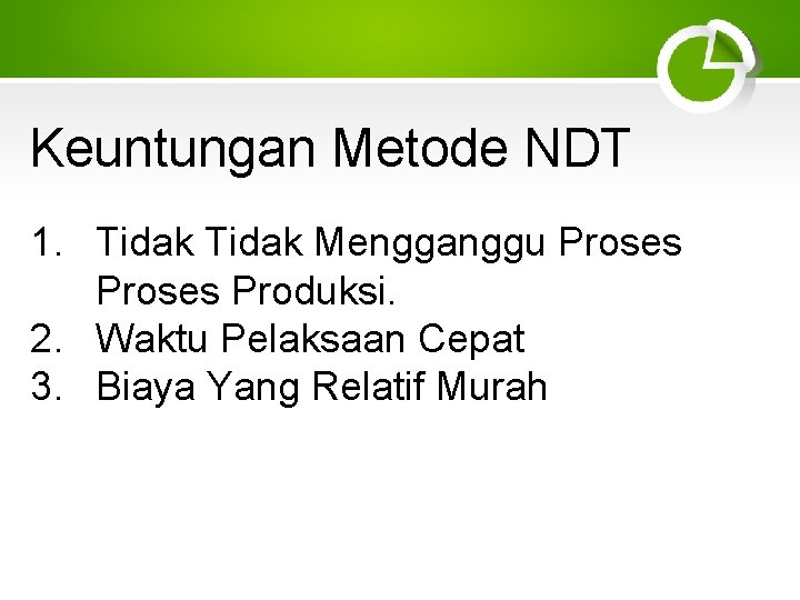 Keuntungan Metode NDT 1. Tidak Mengganggu Proses Produksi. 2. Waktu Pelaksaan Cepat 3. Biaya