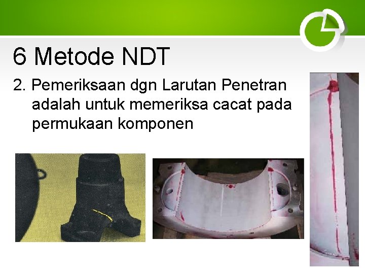 6 Metode NDT 2. Pemeriksaan dgn Larutan Penetran adalah untuk memeriksa cacat pada permukaan