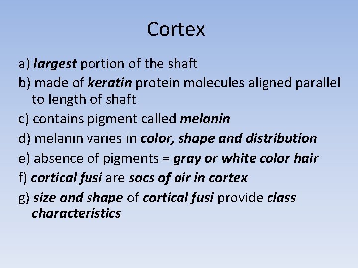 Cortex a) largest portion of the shaft b) made of keratin protein molecules aligned
