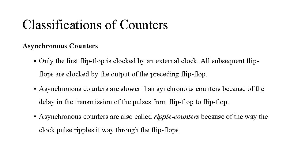 Classifications of Counters Asynchronous Counters § Only the first flip-flop is clocked by an