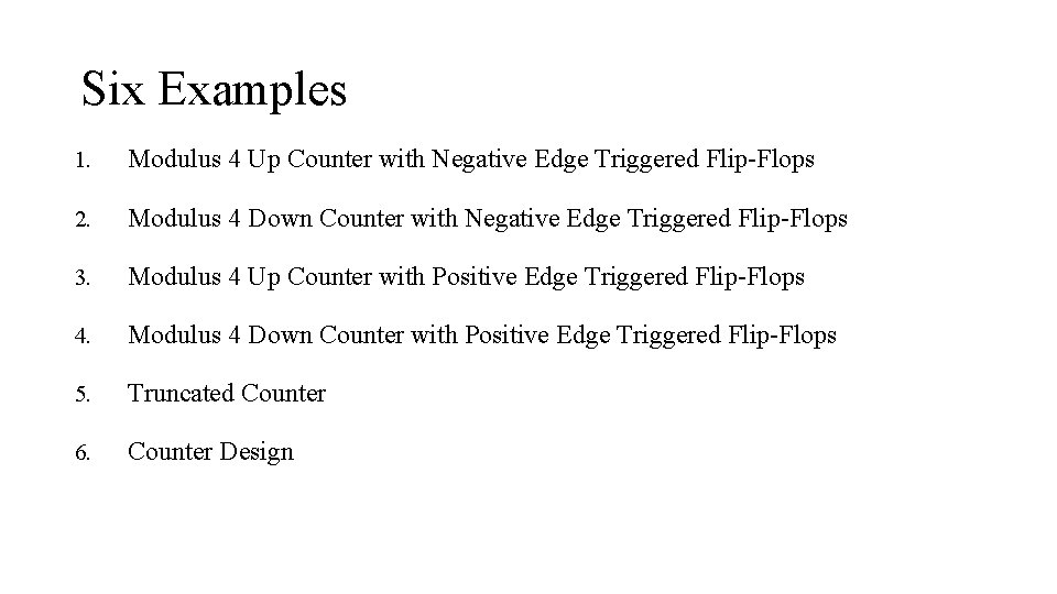 Six Examples 1. Modulus 4 Up Counter with Negative Edge Triggered Flip-Flops 2. Modulus