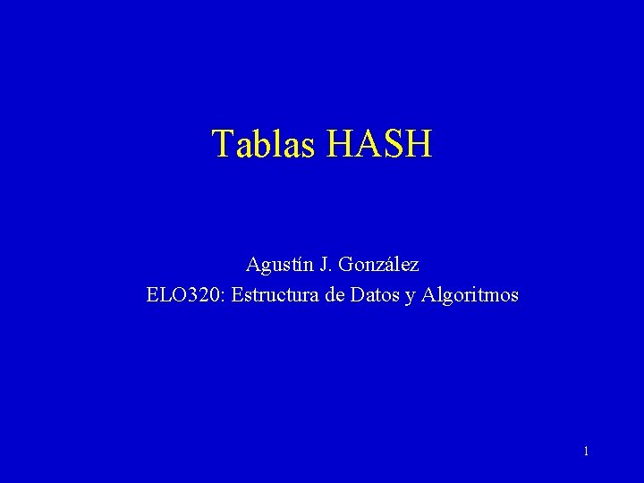 Tablas HASH Agustín J. González ELO 320: Estructura de Datos y Algoritmos 1 