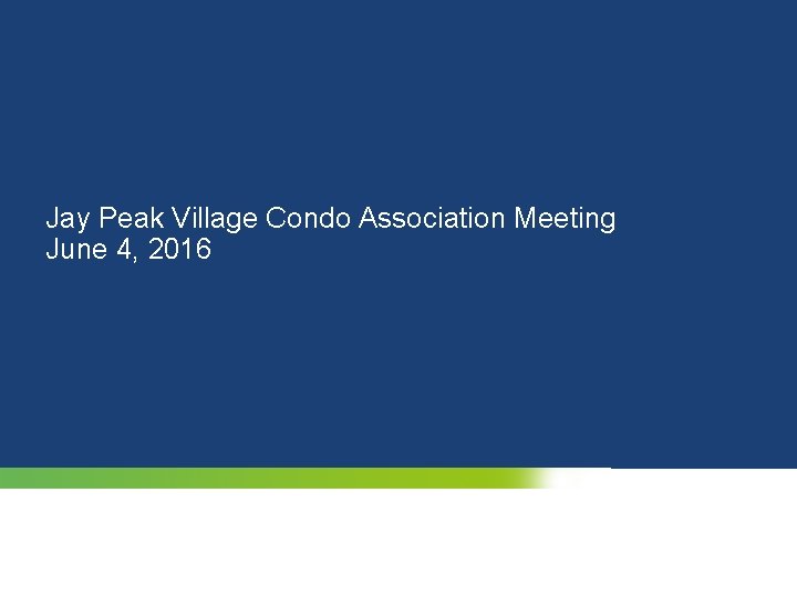 Jay Peak Village Condo Association Meeting June 4, 2016 1 © 2009 2016 Forrester