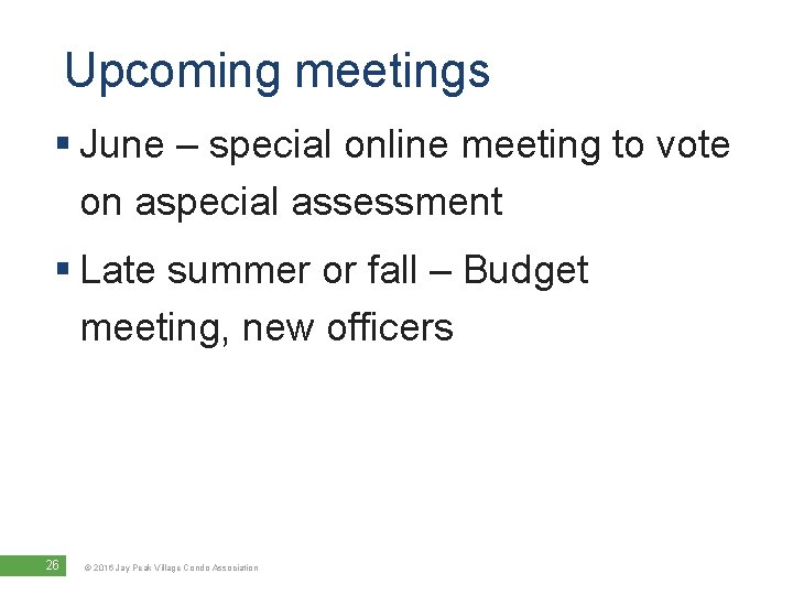 Upcoming meetings § June – special online meeting to vote on aspecial assessment §