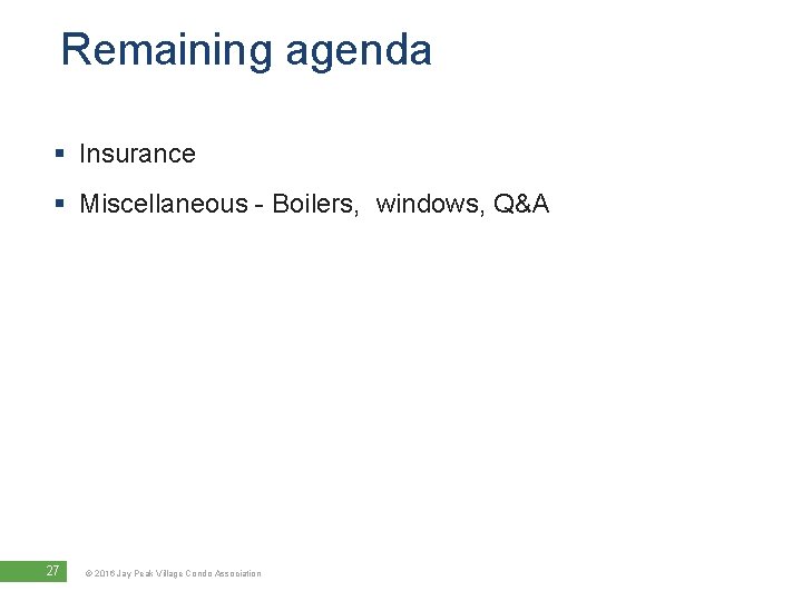 Remaining agenda § Insurance § Miscellaneous - Boilers, windows, Q&A 27 © 2016 Jay