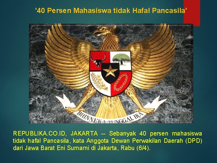 '40 Persen Mahasiswa tidak Hafal Pancasila' REPUBLIKA. CO. ID, JAKARTA -- Sebanyak 40 persen