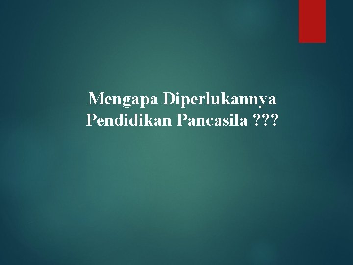 Mengapa Diperlukannya Pendidikan Pancasila ? ? ? 