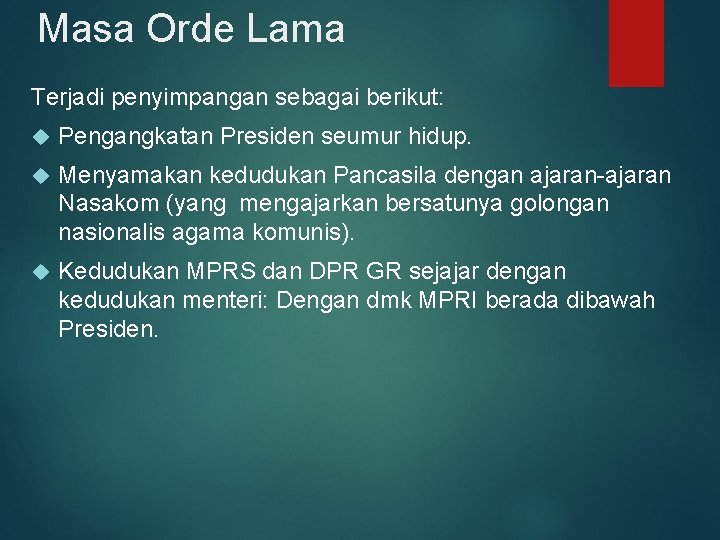 Masa Orde Lama Terjadi penyimpangan sebagai berikut: Pengangkatan Presiden seumur hidup. Menyamakan kedudukan Pancasila