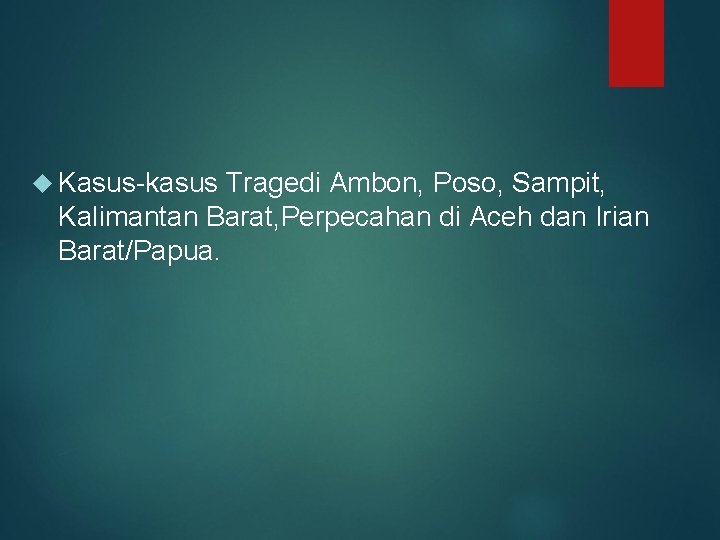  Kasus-kasus Tragedi Ambon, Poso, Sampit, Kalimantan Barat, Perpecahan di Aceh dan Irian Barat/Papua.