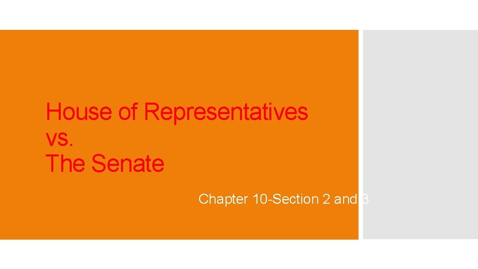 House of Representatives vs. The Senate Chapter 10 -Section 2 and 3 House of Representatives vs. The Senate Chapter 10 -Section 2 and 3