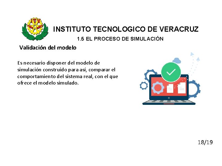 INSTITUTO TECNOLOGICO DE VERACRUZ 1. 5 EL PROCESO DE SIMULACIÓN Validación del modelo Es