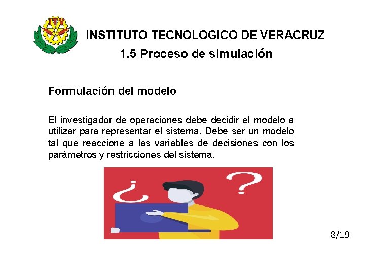 INSTITUTO TECNOLOGICO DE VERACRUZ 1. 5 Proceso de simulación Formulación del modelo El investigador
