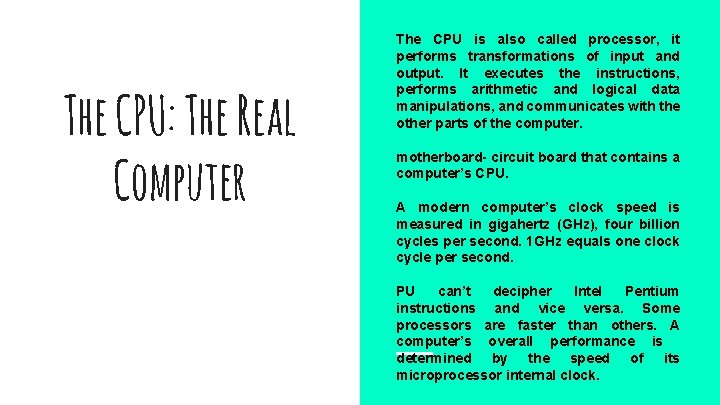 The CPU: The Real Computer The CPU is also called processor, it performs transformations