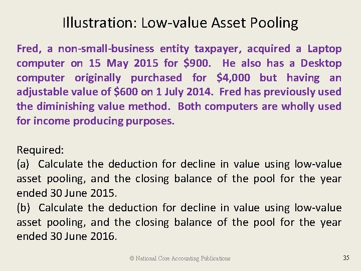 Illustration: Low-value Asset Pooling Fred, a non-small-business entity taxpayer, acquired a Laptop computer on